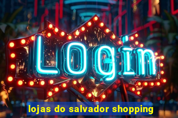 lojas do salvador shopping